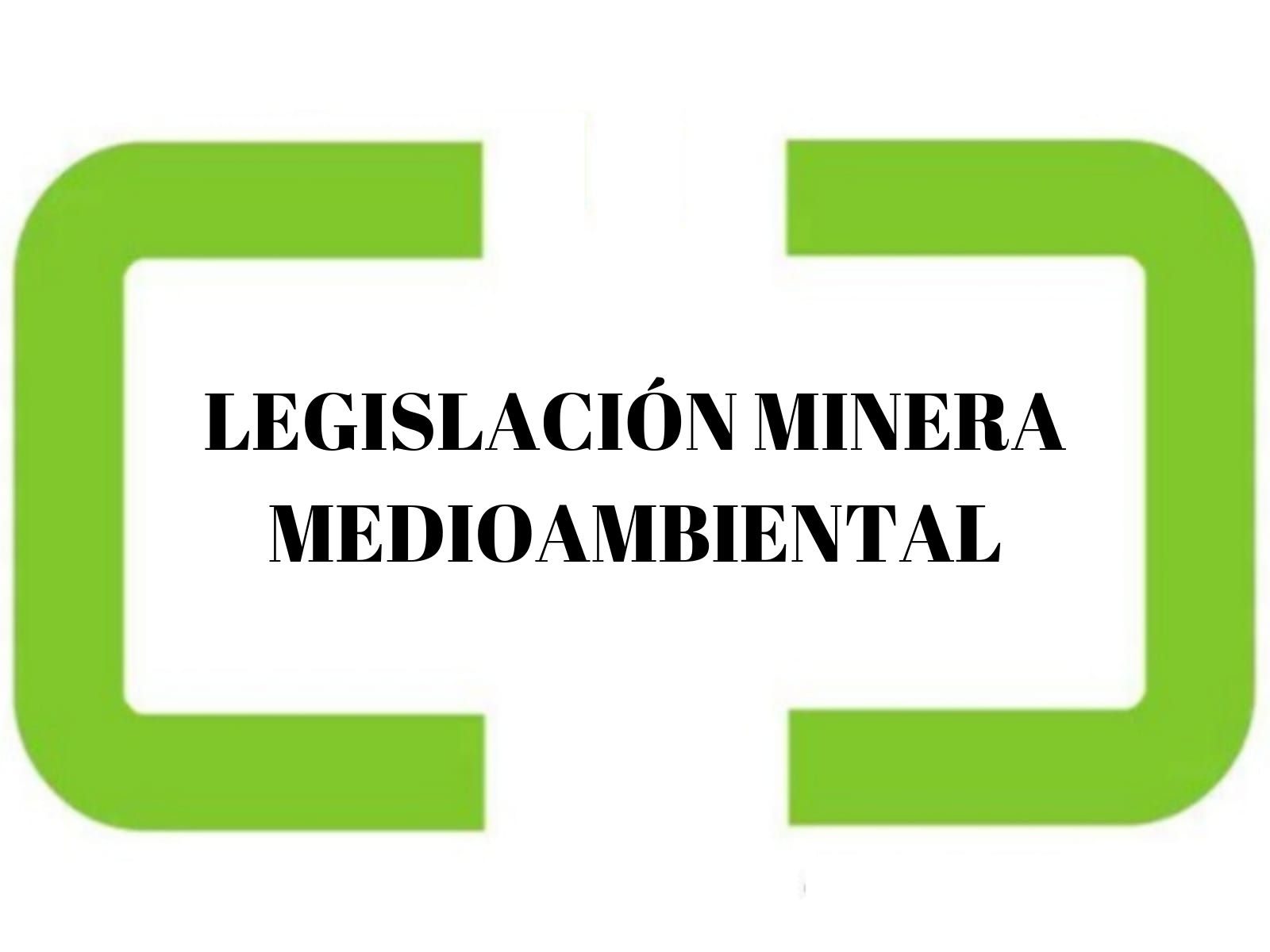 LEGISLACIÓN MINERA MEDIOAMBIENTAL