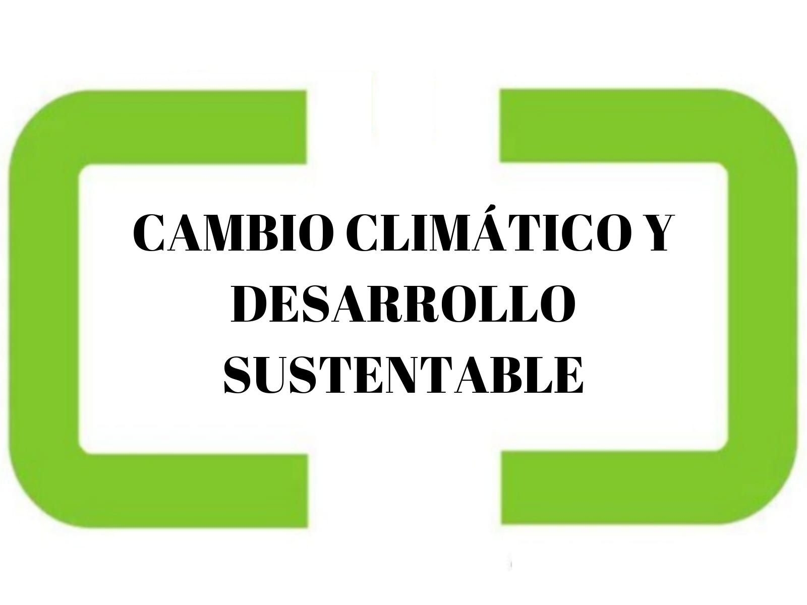 CAMBIO CLIMÁTICO Y DESARROLLO SUSTENTABLE